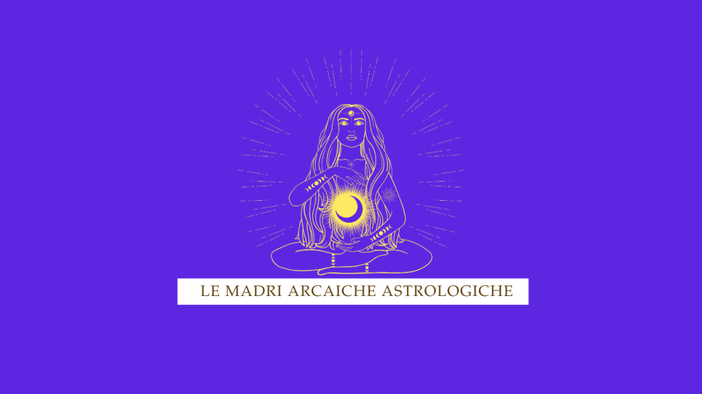 LE MADRI ARCAICHE&nbsp;ASTROLOGICHE