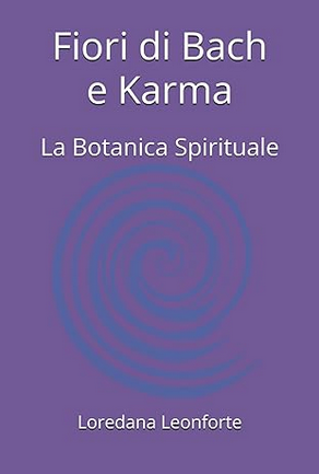 Copertina del libro “Fiori di Bach e Karma – La botanica spirituale” di Loredana Leonforte, dedicato al legame tra emozioni, piante e percorsi interiori